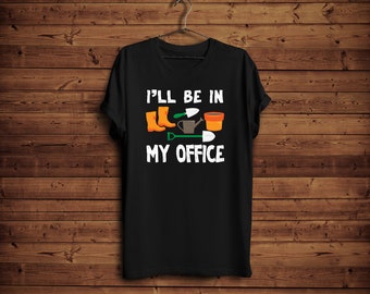 Gardening Gift for Men Women/ I'll be in My Office/ Funny Gardening Loved Tee/ Fathers Day Gift/ Vegetarian Dad Tee/ Veg Dad/ Gardener Shirt