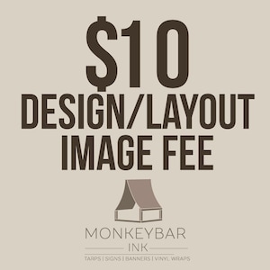 May include: A brown graphic with the text "$10 DESIGN/LAYOUT IMAGE FEE" and the logo "MONKEYBAR INK TARPS | SIGNS | BANNERS | VINYL WRAPS".
