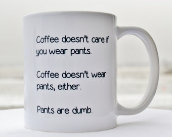 Funny Coffee Mug: Coffee Doesn't Care If You Wear Pants
