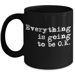 Comfort Mug: Everything is Going to Be O.K. - Black Coffee Cup