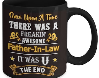 Father-In-Law Black FIL Mug  Once Upon A Time There Was a Freaking Awesome Father In Law, It Was You, The End,  Funny Mug for Dad in Law