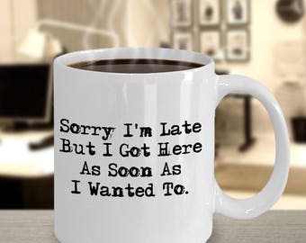 Funny Office Mug: Sorry I'm Late, Sarcastic Work Coffee Cup