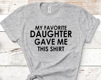 My Favorite Daughter gave me this Shirt, My Favorite Son gave me this Shirt, Funny Gift for Dad or Mom, Father's Day Mother's Day Funny Gift