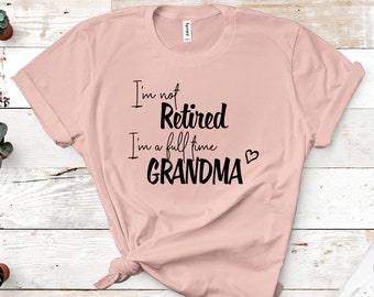 Grandma Shirt, I'm not retired I'm a full time Grandma, Retired Grandma, Christmas Mother's Day Gift, Gammy Gramma Grammy Grammie Gift