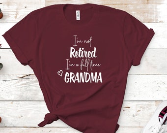 Grandma Shirt, I'm not retired I'm a full time Grandma, Retired Grandma, Christmas Mother's Day Gift, Gammy Gramma Grammy Grammie Gift