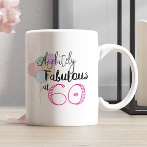 Fabulous at 60, absolutely Fabulous at 60, 60th Birthday Mug, Birthday gifts Mug, Personalized Custom Coffee Mug, Make Your Own Mug