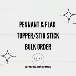 May include: Black and white text on a white wood background reads "Pennant & Flag Topper/Stir Stick Bulk Order" with a small logo that reads "Brite Studio" and a website address below.  The text is surrounded by small black star shapes.