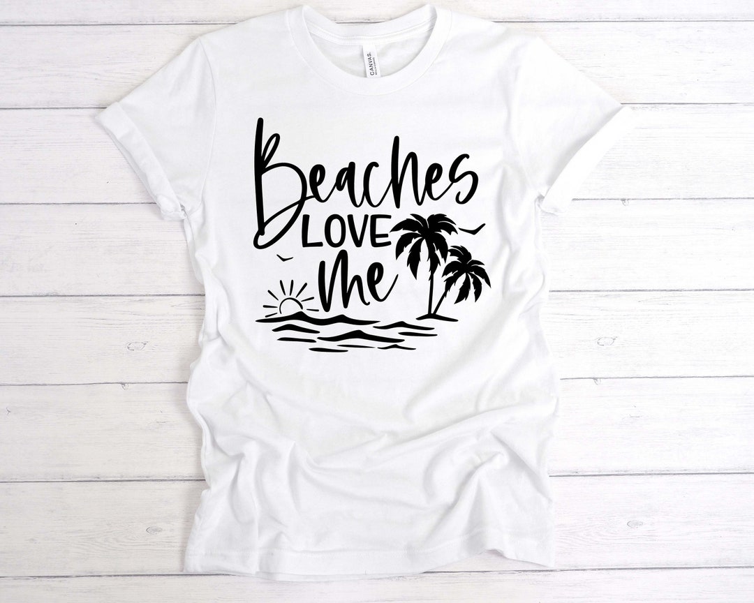 Beaches Love Me Beach Shirt Summer Shirt Vacation Ocean - Etsy