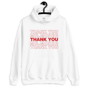 May include: White hoodie with red text that reads "Thank You Mr. Miner" repeated three times.