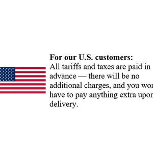 May include: A graphic featuring the United States flag with the text: For our U.S. customers: All tariffs and taxes are paid in advance &mdash; there will be no additional charges, and you won't have to pay anything extra upon delivery.