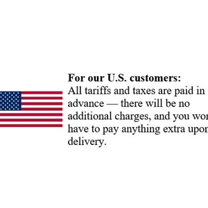 May include: A graphic featuring the United States flag with a blue canton containing white stars and thirteen horizontal red and white stripes, accompanied by text stating: For our U.S. customers: All tariffs and taxes are paid in advance.