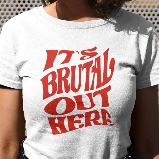 Its Brutal Out Here T-Shirt