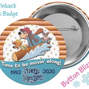 May include: A 3-inch pinback park badge featuring a cartoon image of three characters on a log floating down a river. The characters are a bear, a fox, and a rabbit. The badge has a blue background with the text "Time to be movin' along!" and "Splash Mountain" with the years 1992 and 2020.