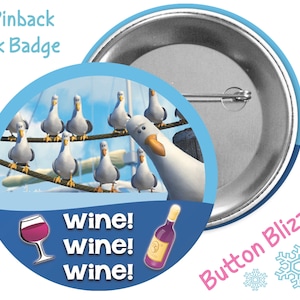 May include: A 3-inch pinback button featuring a cartoon image of a group of seagulls perched on a rope with the text "wine! wine! wine!" and a cartoon image of a bottle of wine and a glass of wine. The button is blue with a white background.
