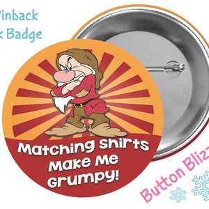 May include: A 3-inch pinback button with a cartoon image of Grumpy from Snow White and the Seven Dwarfs. The button has a red and orange background with a sunburst design. The text on the button reads "Matching shirts make me grumpy!"