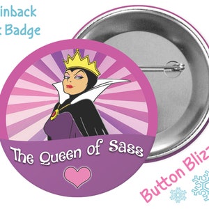 May include: A 3-inch pinback button featuring a cartoon image of the Evil Queen from Snow White. The Queen is wearing a purple dress and a gold crown. The background is a pink and purple radial gradient with the text "The Queen of Sass" and a pink heart.