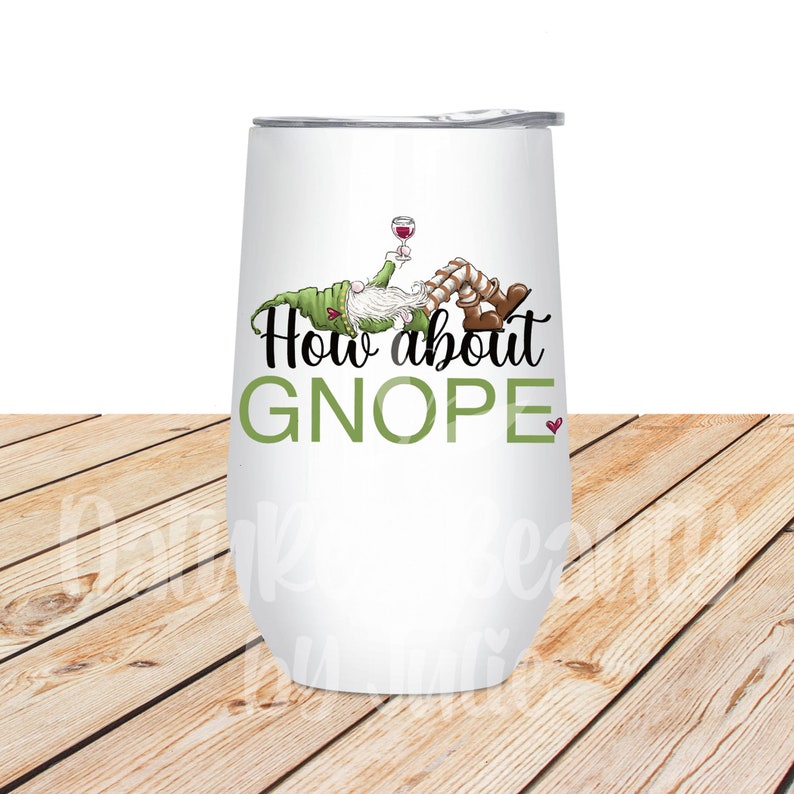 May include: White stainless steel wine tumbler with a green gnome holding a glass of wine and the text "How about GNOPE" in black.