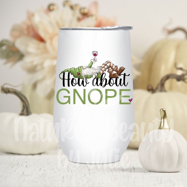 May include: White stainless steel wine tumbler with a cartoon gnome drinking wine and the text "How about GNOPE".