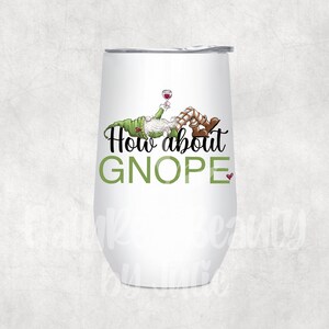 May include: White stainless steel wine tumbler with a green gnome holding a glass of wine and the text "How about GNOPE" in black.