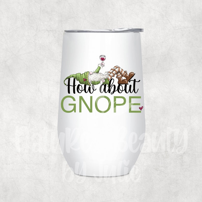 May include: White stainless steel wine tumbler with a green gnome holding a glass of wine and the text "How about GNOPE" in black.