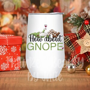 May include: White stainless steel wine tumbler with a green gnome and the text "How about GNOPE" in green and black lettering.