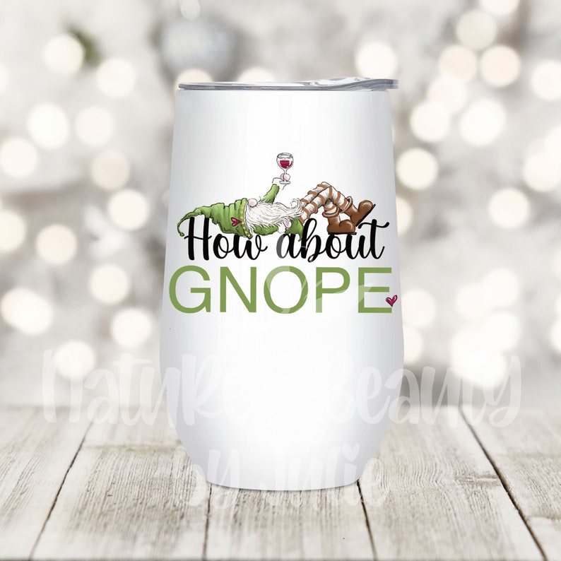 May include: White stainless steel wine tumbler with a green and brown gnome illustration and the text "How about GNOPE".