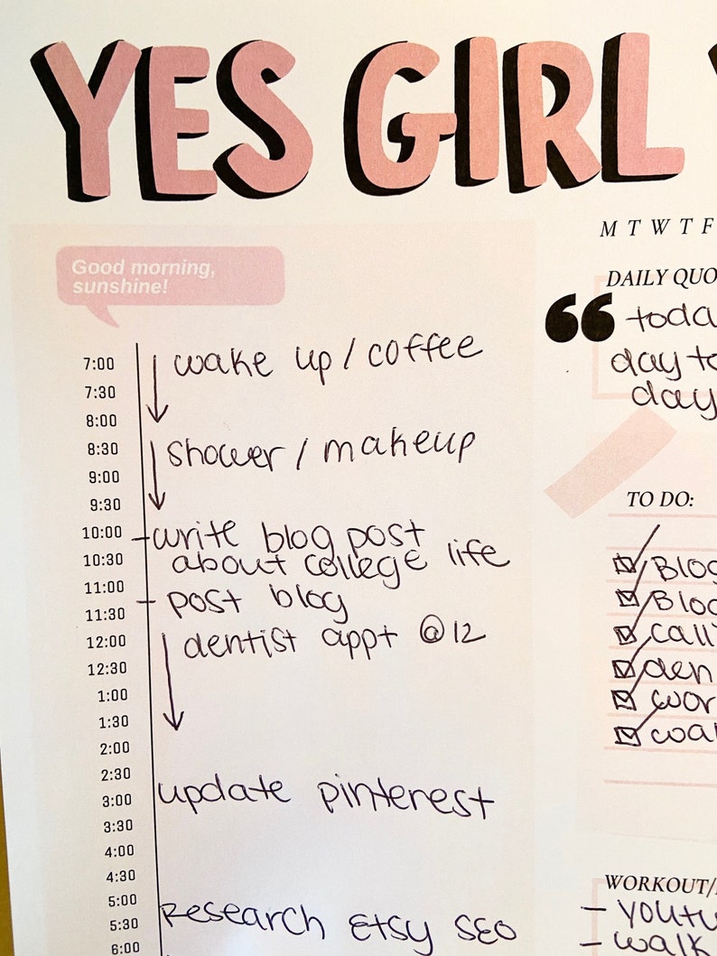 May include: A handwritten daily planner with the words "YES GIRL" at the top. The planner includes a schedule for the day, with tasks such as "wake up/coffee", "shower/makeup", "write blog post about college life", "post blog", "dentist appt @12", "update pinterest", and "research Etsy seo". The planner also includes a to-do list with items such as "blog", "call", "den", "wor", and "walk".