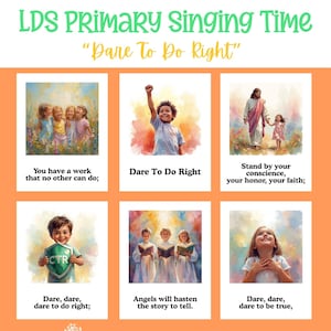 May include: An orange poster with the text "LDS PRIMARY Singing Time" and "Dare To Do Right." It features six illustrations of children and religious figures, each accompanied by a line of text. Decorative musical notes are at the top.