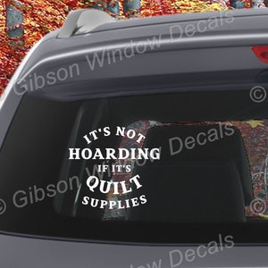 Its Not Hoarding If its Quilting Supplies, Car Window Decal,Sticker, Vinyl, Window Decal, Decal, Laptop,Quilt, Quilting, Sewing