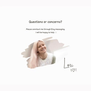 May include: A white background with the text "Questions or concerns?" and "Please contact me through Etsy messaging. I will be happy to help." A woman with pink hair is smiling. The name "Lori" is written below.