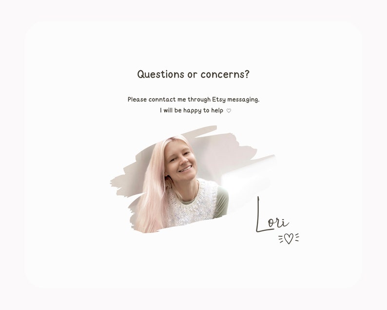 May include: A white background with the text "Questions or concerns?" and "Please contact me through Etsy messaging. I will be happy to help." A woman with pink hair is smiling. The name "Lori" is written below.