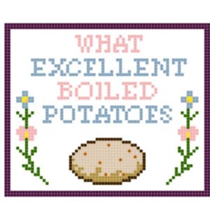 May include: Cross-stitch design with the words "WHAT EXCELLENT BOILED POTATOES" in pink and blue pixelated letters. A pixelated potato is centered below the text, with floral accents on either side. The design is framed in a dark purple border.