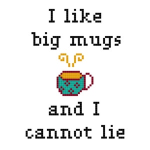 May include: A pixel art design with the text "I like big mugs and I cannot lie" and a teal blue mug with a yellow liquid and steam coming out of it.