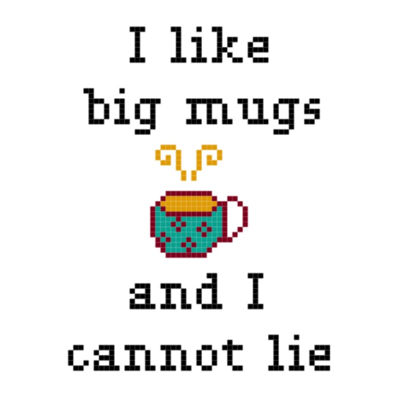 May include: A pixel art design with the text "I like big mugs and I cannot lie" and a teal blue mug with a yellow liquid and steam coming out of it.