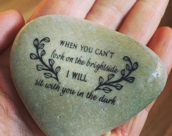 Inspirational Rock, Engraved Word Rocks, When you Can't Look On The Brightside I Will Sit With You In The Dark ~ Engraved Inspirational Rock