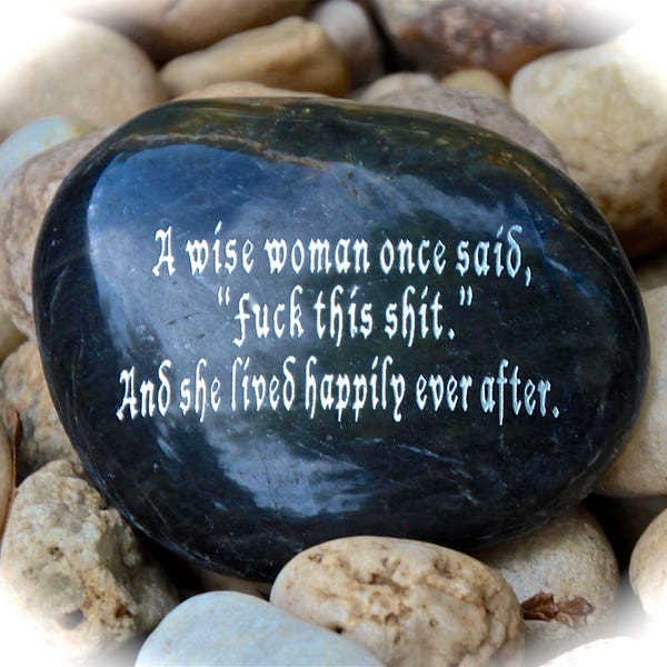 Inspirational Rock, Engraved Word Rocks, A Wise Woman Once Said Fuck This Shit And She Lived Happily Ever After ~ Engraved Rock