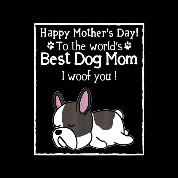 Happy Mother's Day To The World's Best Dog Mom I Woof You Digital PNG.