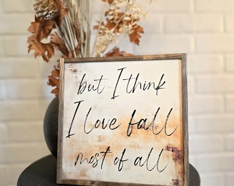 But I Think I Love Fall Most Of All Sign, Fall Wood Sign, Fall Home Decor, Fall Farmhouse Decor, Vintage Fall Decor, Fall Quotes Sign