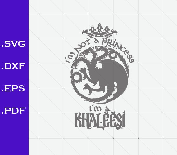 Im A Khalessi Iam Not A Princess Game Of Thrones Svg Dxf Etsy
