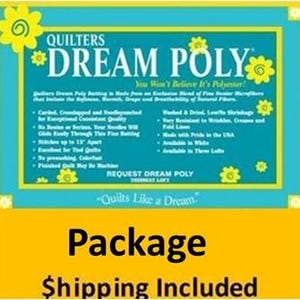 May include: A package of Quilters Dream Poly batting with a teal and yellow design. The text on the package reads "Quilters Dream Poly" and "You Won't Believe It's Polyester!" The package also states "Shipping Included."