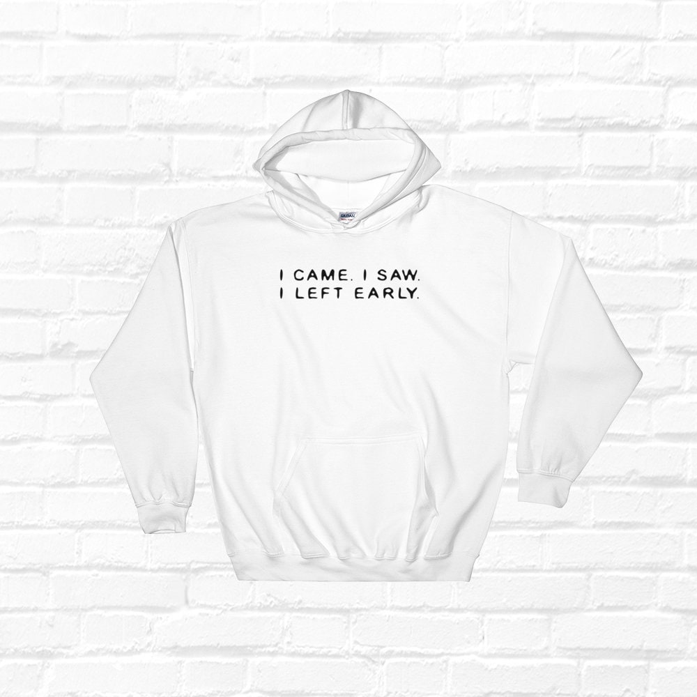 Funny Hoodies With Sayings I Came I Saw I Left Early Unisex