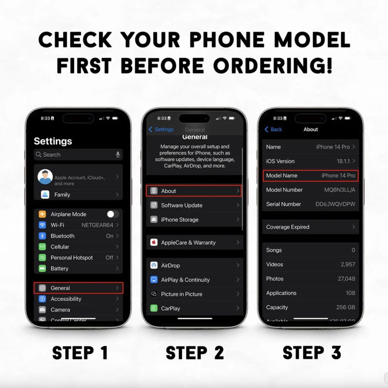 May include: Image showing three steps to check a phone model on an iPhone. The text reads "CHECK YOUR PHONE MODEL FIRST BEFORE ORDERING!". The steps involve navigating the phone's settings to find the model name.