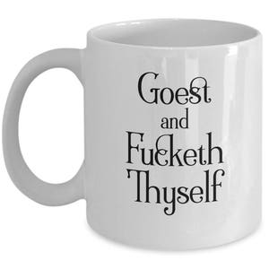 Funny Snarky Coffee Mug - Goest & Fucketh Thyself - Office Mug - Coworker Gift