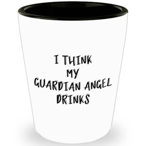 Funny Shot Glass - My Guardian Angel Drinks