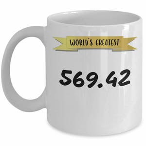 May include: White ceramic coffee mug with a gold banner that reads "World's Greatest" and the number "569.42" in black.