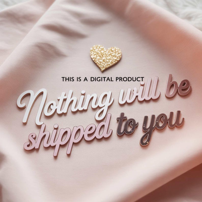 May include: A gold heart-shaped embellishment and the phrase "THIS IS A DIGITAL PRODUCT" are above the words "Nothing will be shipped to you" in a script font. The text is in white, pink, and brown against a pink fabric background.