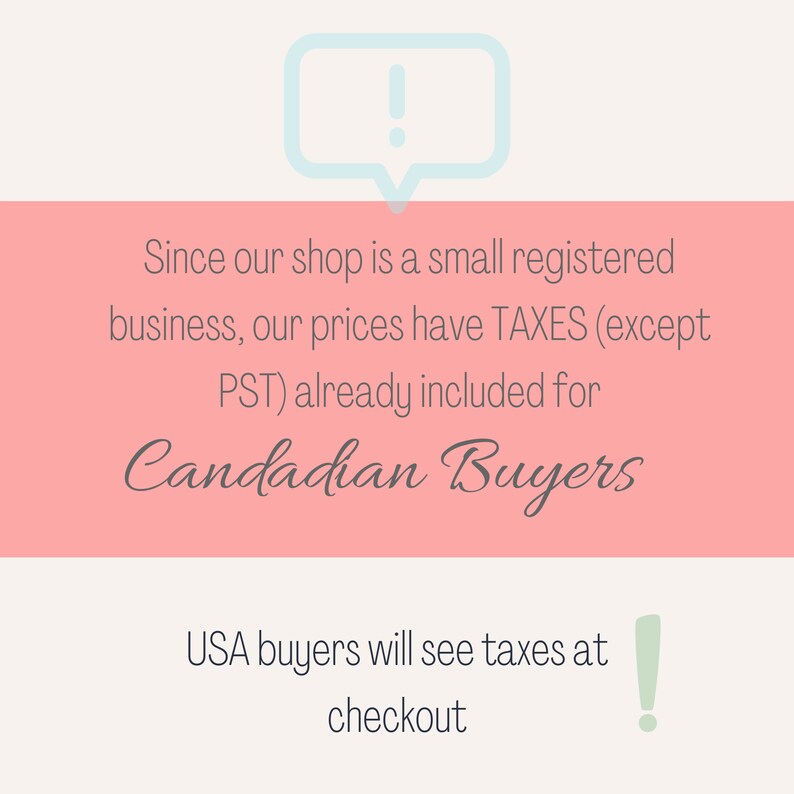 May include: Pink and white graphic with an exclamation point in a speech bubble. Text reads: "Since our shop is a small registered business, our prices have TAXES (except PST) already included for Canadian Buyers. USA buyers will see taxes at checkout."