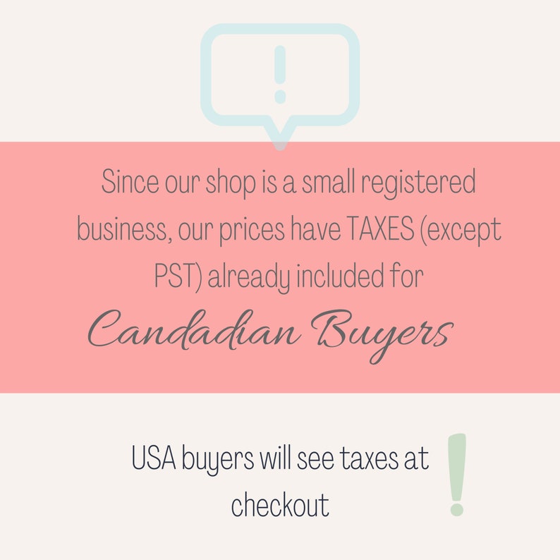 May include: Pink and white graphic with an exclamation point in a speech bubble. Text reads: "Since our shop is a small registered business, our prices have TAXES (except PST) already included for Canadian Buyers. USA buyers will see taxes at checkout."