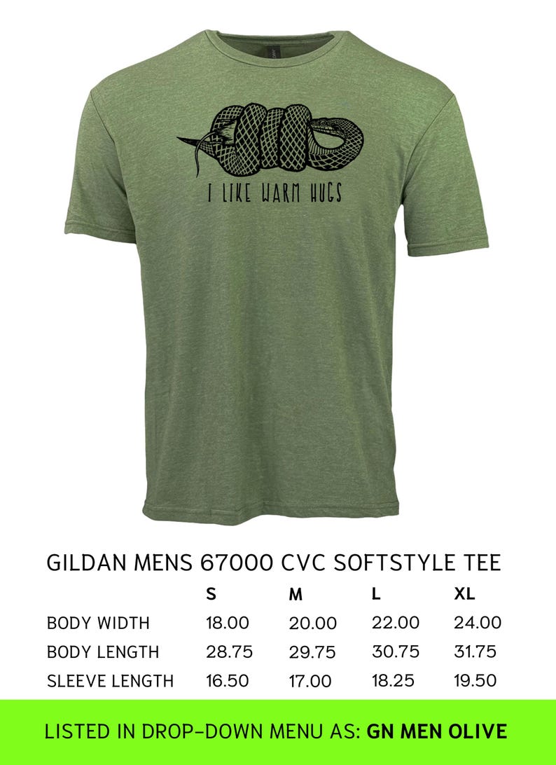 May include: Olive green Gildan t-shirt with a black graphic of a coiled snake and the text "I LIKE WARM HUGS." The shirt is a Gildan Mens 67000 CVC Softstyle Tee. Body width ranges from 18.00 to 24.00 inches.