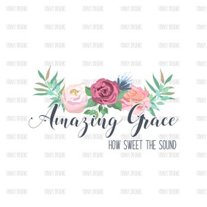 Amazing Grace how sweet the sound Floral Sublimation Digital Download, Amazing Grace Sublimation, Christian Amazing Grace Png File